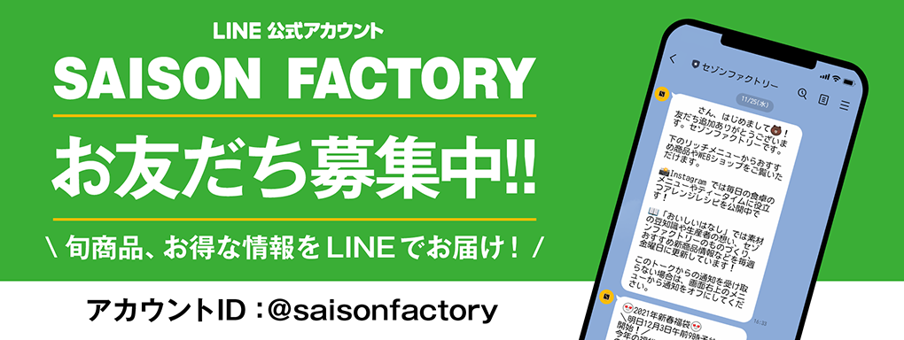 LINE公式アカウント SAISON FACTORY お友だち募集中!! 旬商品、お得な情報をLINEでお届け！